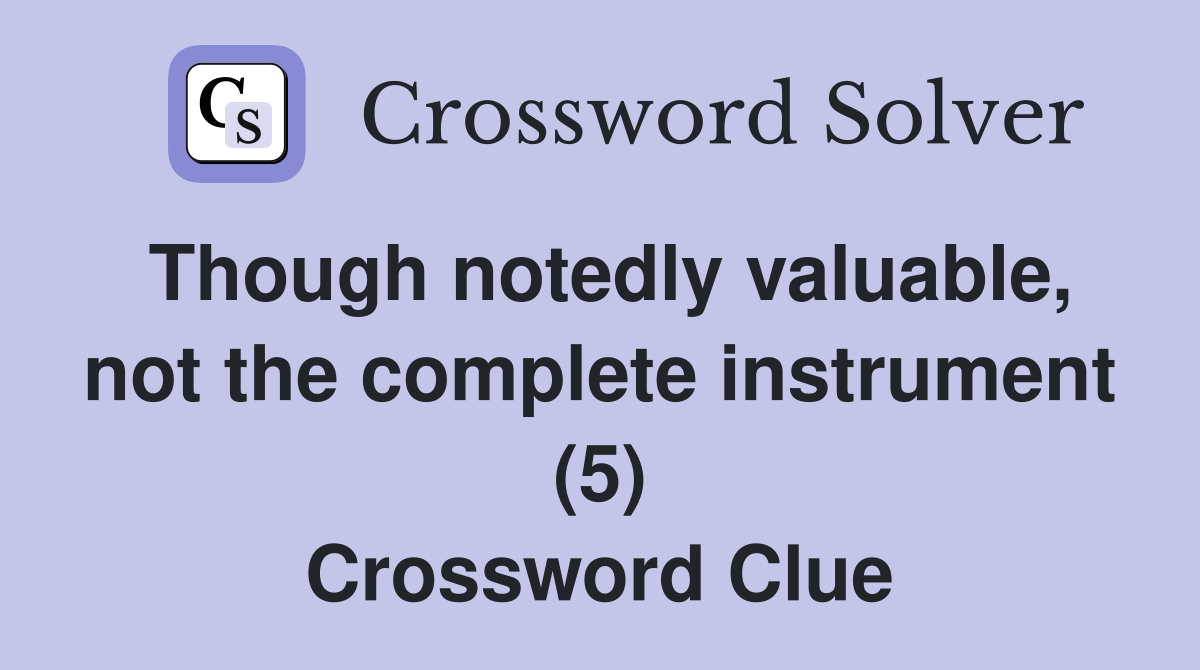Though notedly valuable, not the complete instrument (5) Crossword Clue