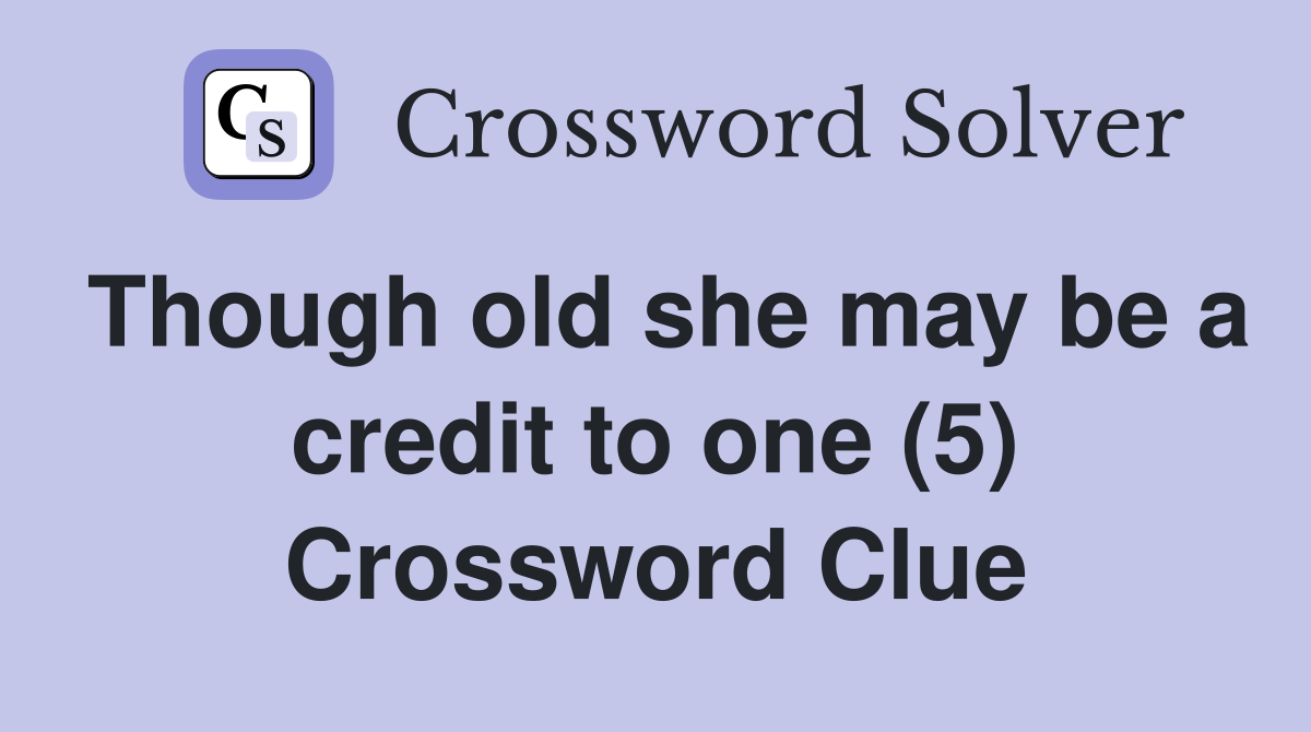 Though old she may be a credit to one (5) Crossword Clue