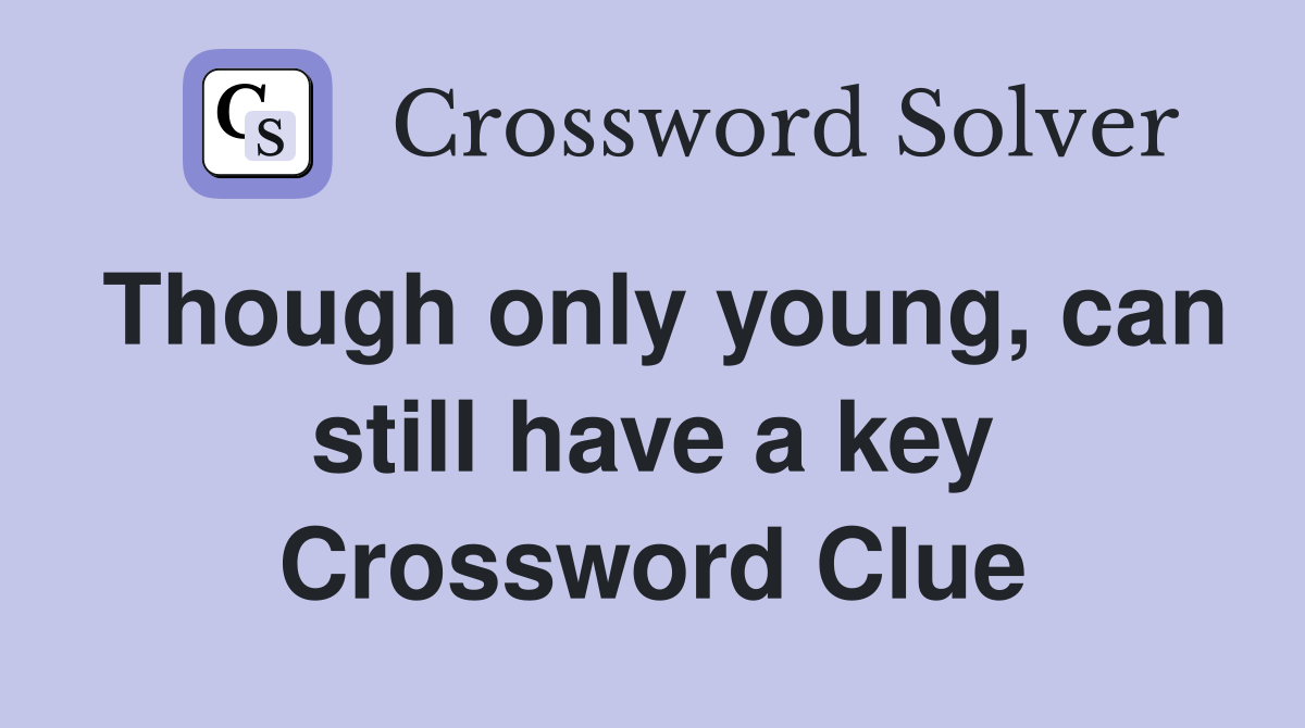 Though only young, can still have a key Crossword Clue