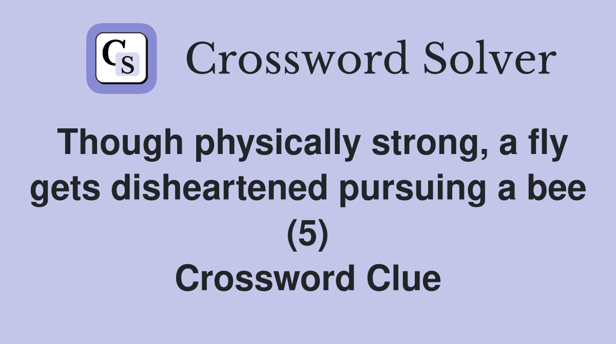 Though physically strong, a fly gets disheartened pursuing a bee (5) Crossword Clue