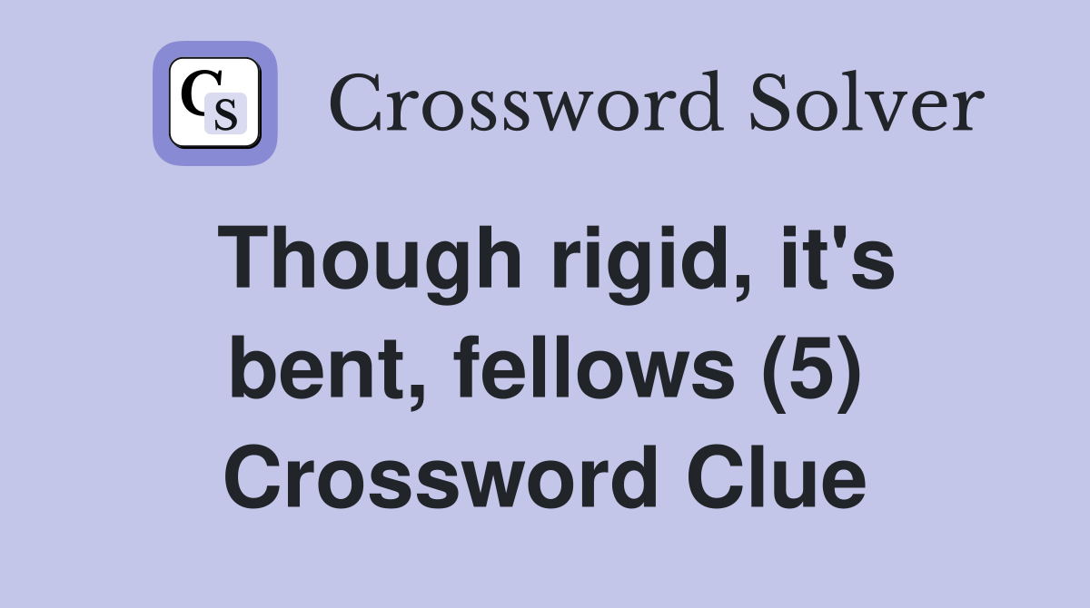 Though rigid, it's bent, fellows (5) Crossword Clue