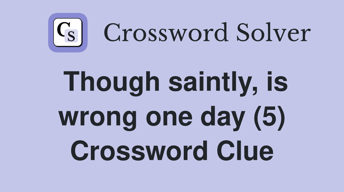 Though saintly, is wrong one day (5) Crossword Clue