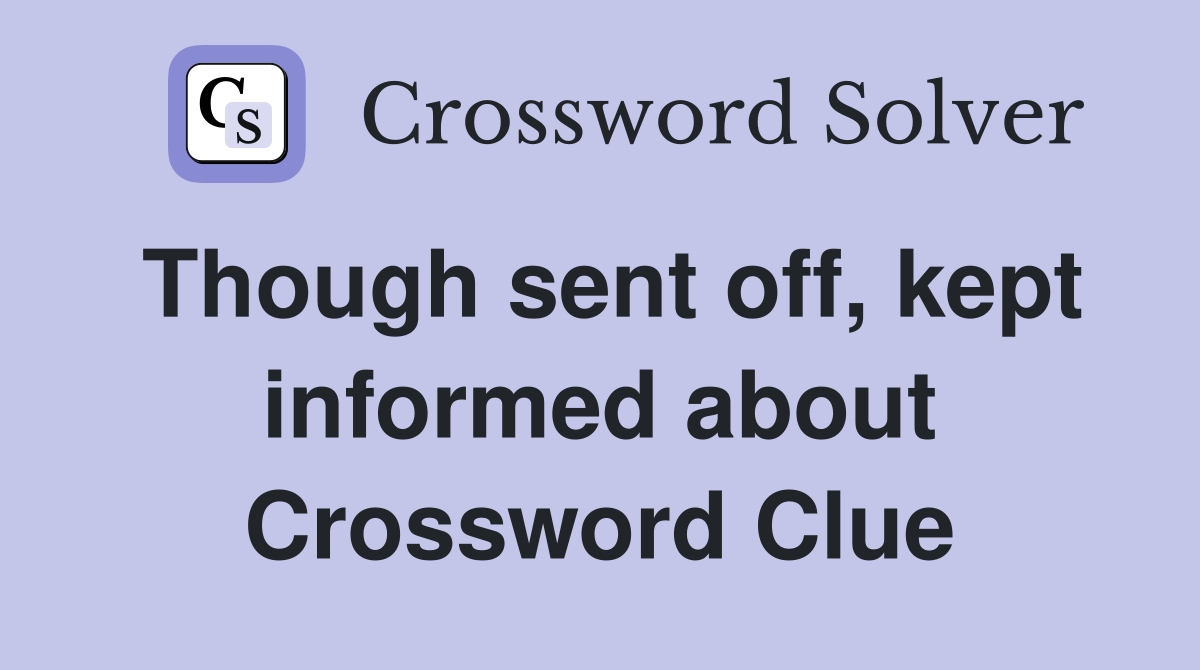 Though sent off, kept informed about Crossword Clue