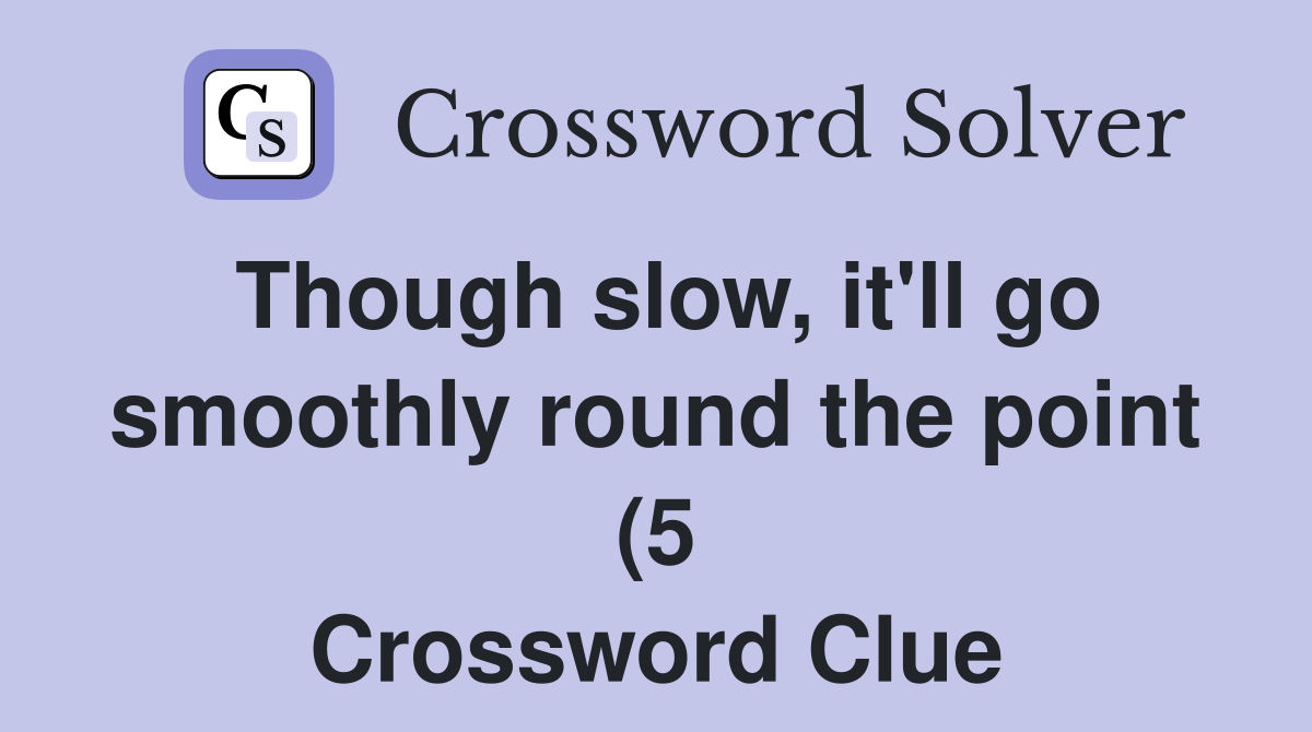 Though slow it #39 ll go smoothly round the point (5) Crossword Clue Though slow it #39 ll go smoothly round the point (5) Crossword Clue