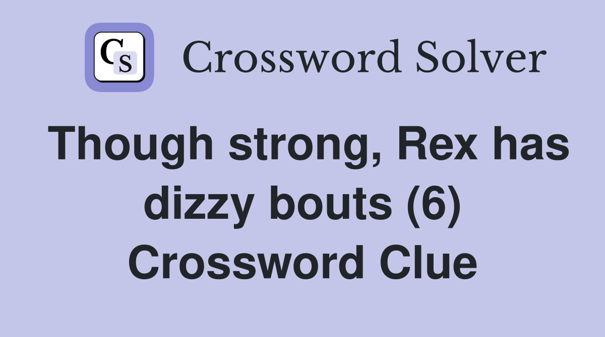Though strong, Rex has dizzy bouts (6) Crossword Clue