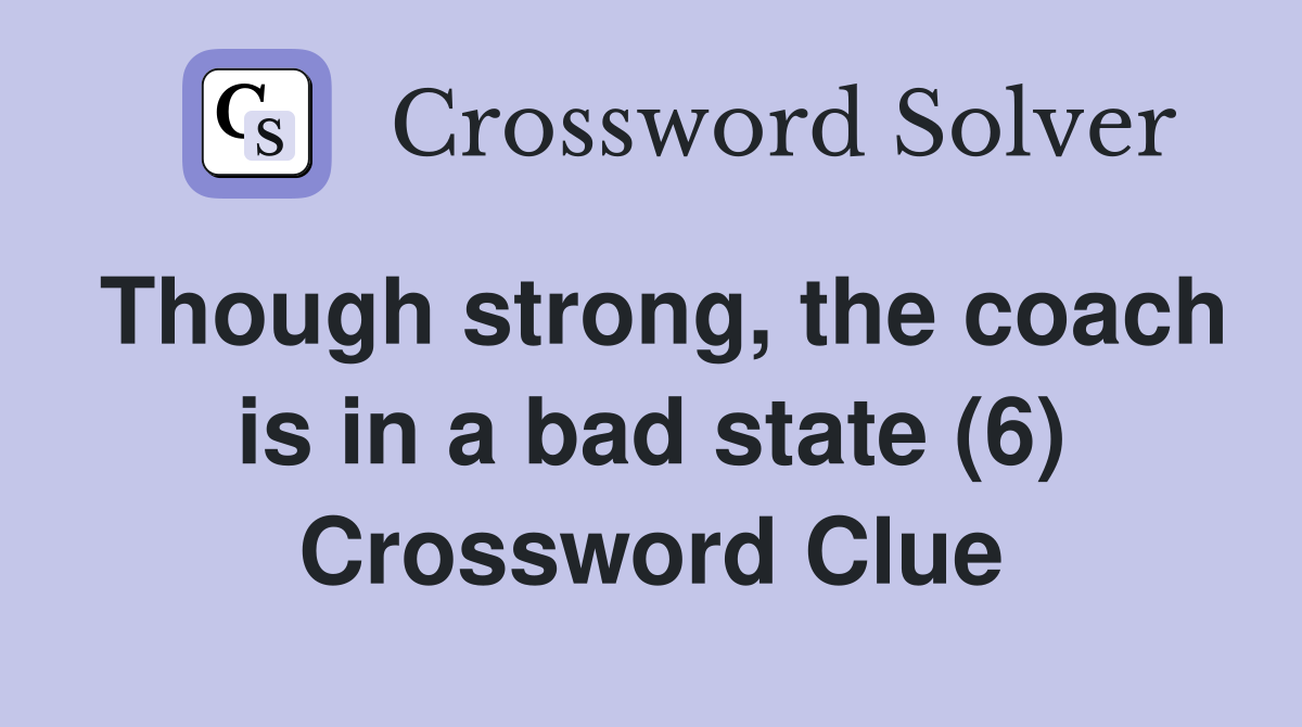 Though strong, the coach is in a bad state (6) Crossword Clue