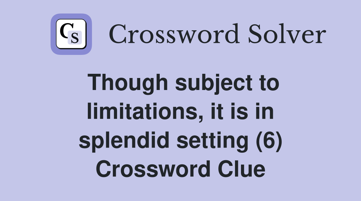 Though subject to limitations, it is in splendid setting (6) Crossword Clue