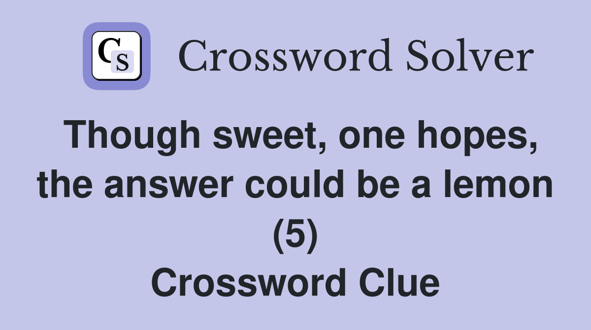 Though sweet, one hopes, the answer could be a lemon (5) Crossword Clue