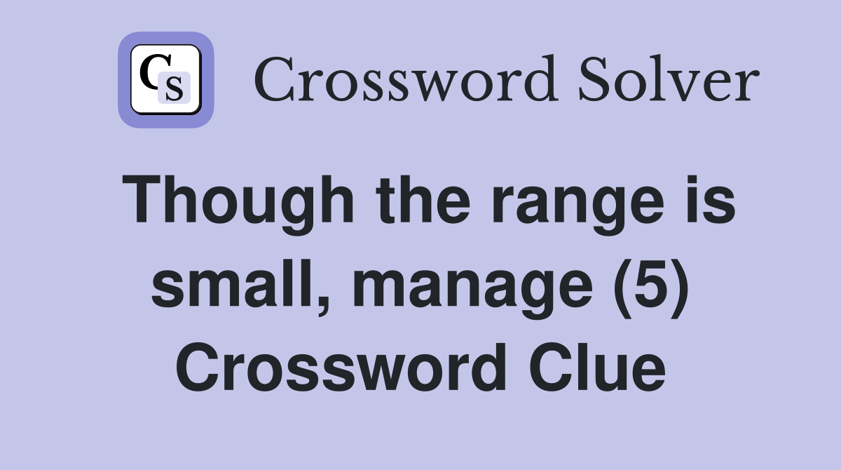 Though the range is small, manage (5) Crossword Clue