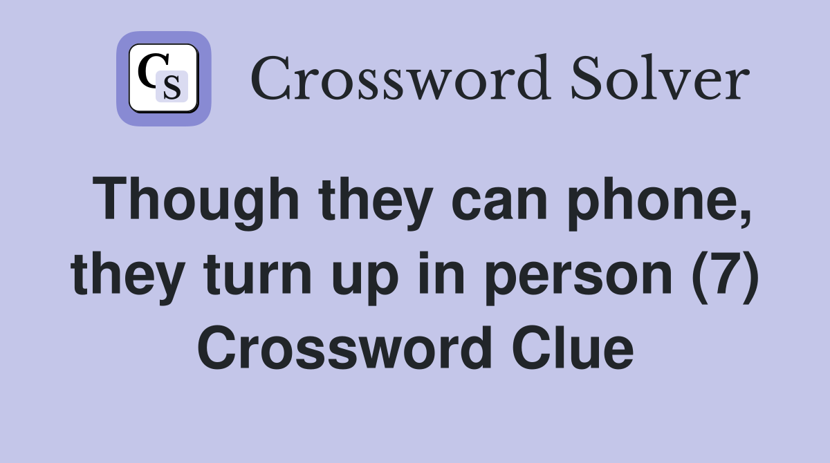 Though they can phone, they turn up in person (7) Crossword Clue
