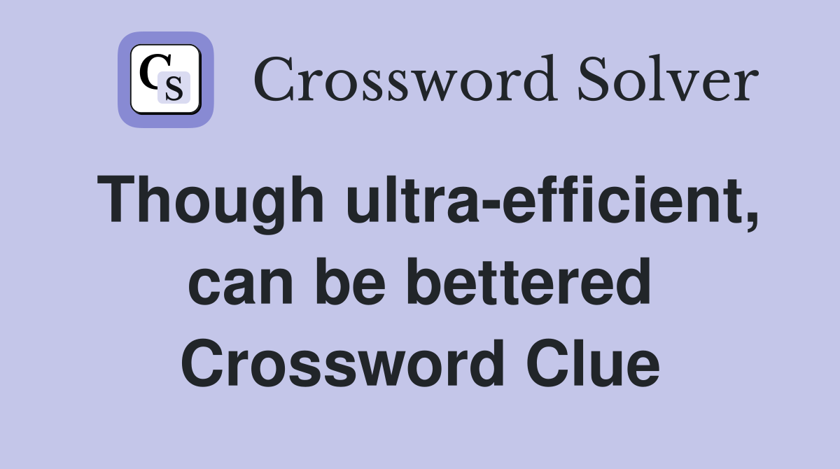 Though ultra-efficient, can be bettered Crossword Clue