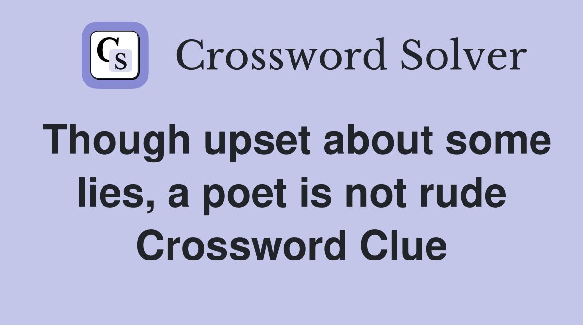 Though upset about some lies, a poet is not rude Crossword Clue