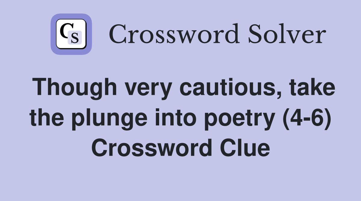 Though very cautious, take the plunge into poetry (4-6) Crossword Clue