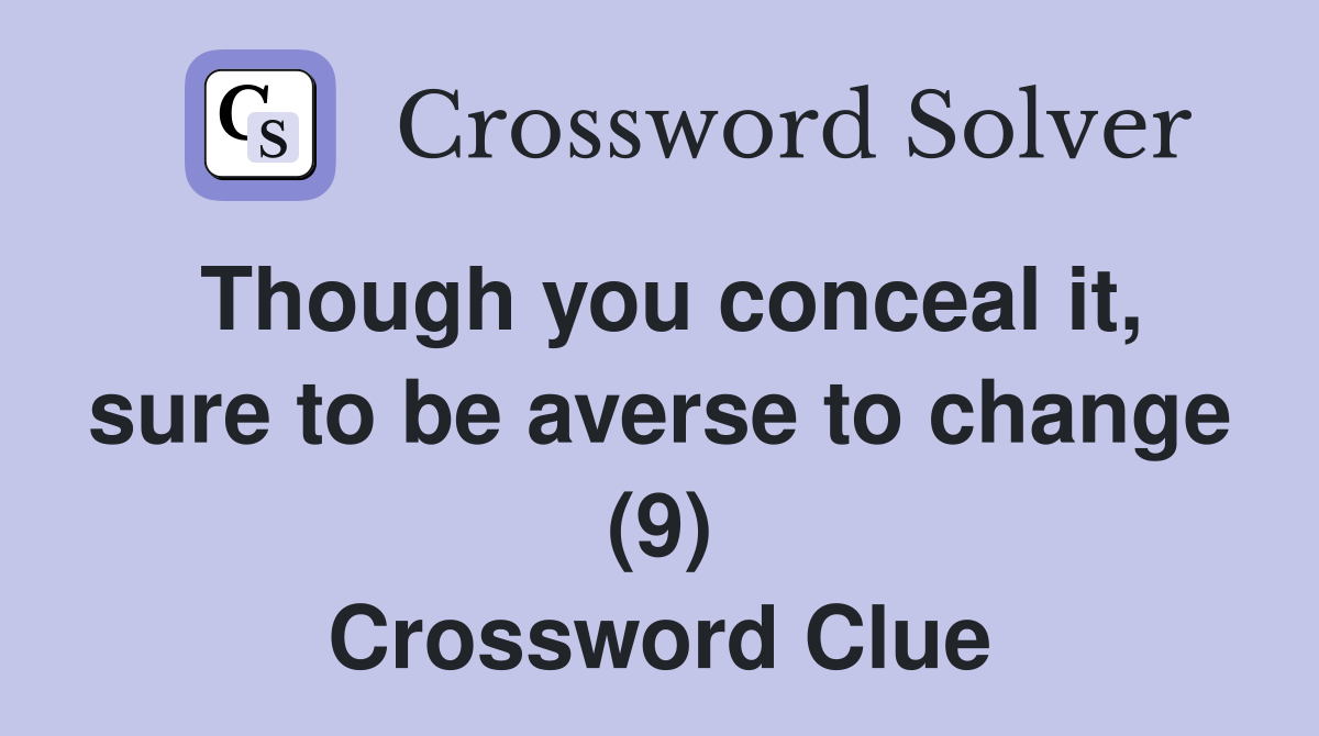 Though you conceal it, sure to be averse to change (9) Crossword Clue