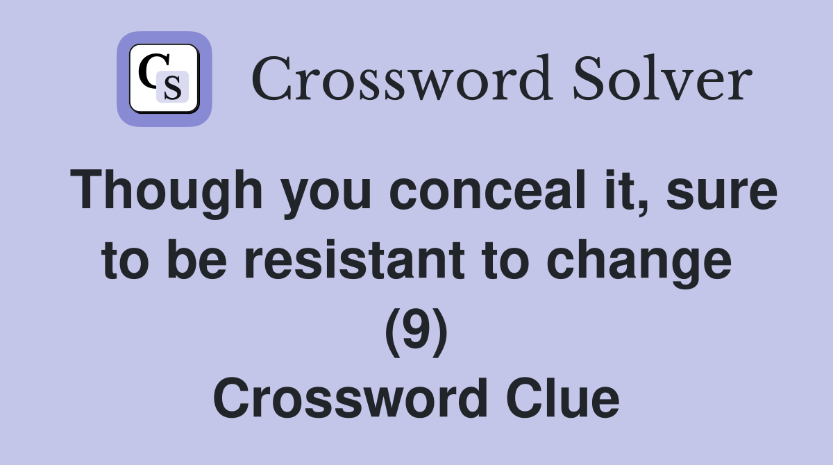Though you conceal it, sure to be resistant to change (9) Crossword Clue