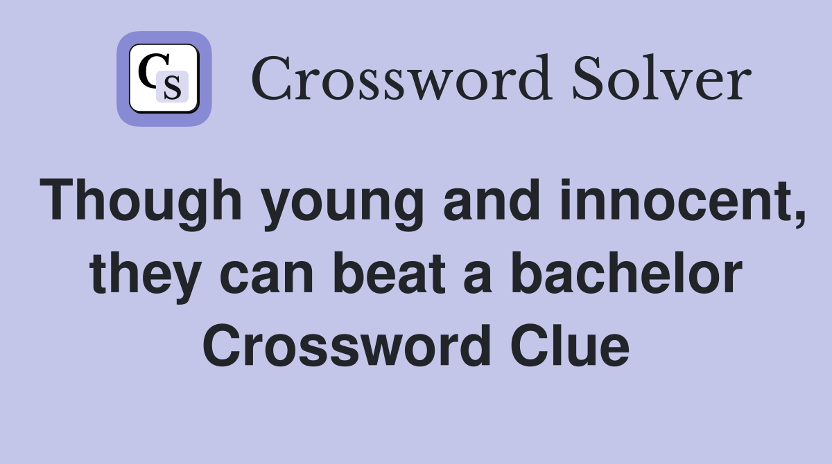 Though young and innocent, they can beat a bachelor Crossword Clue