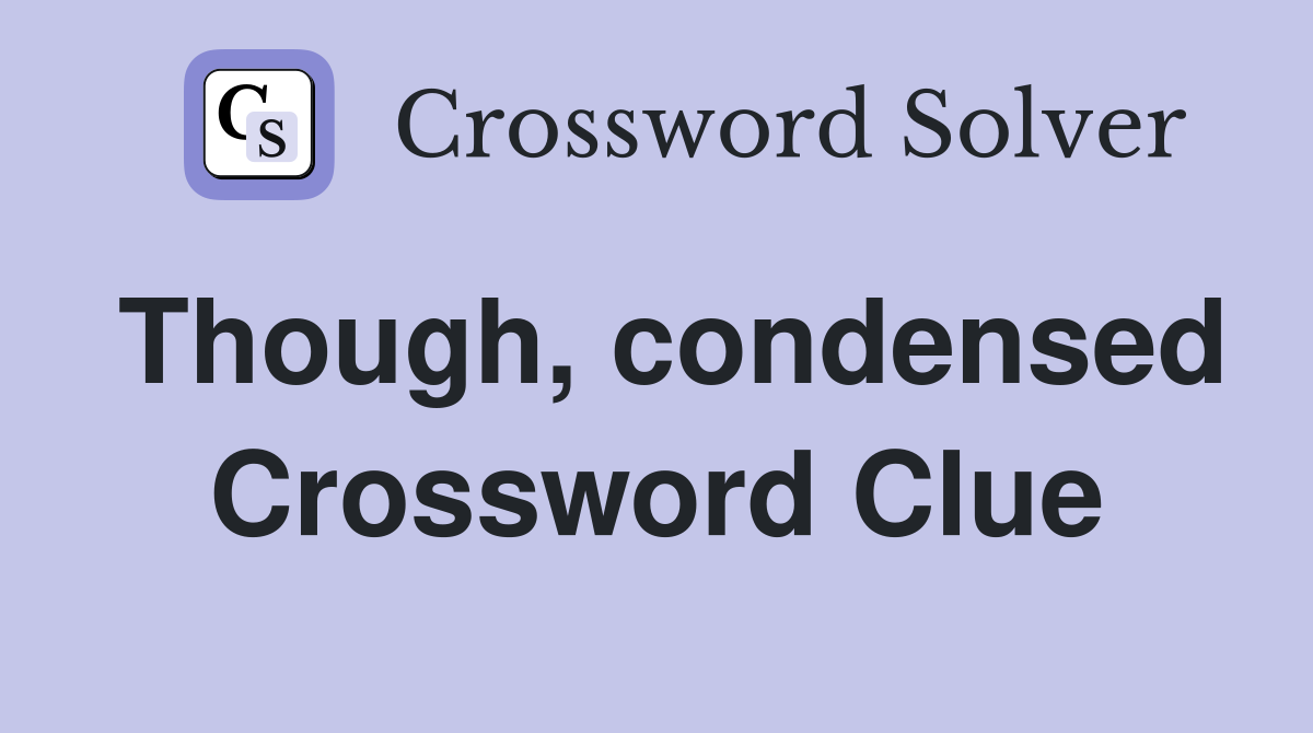 Though, condensed Crossword Clue