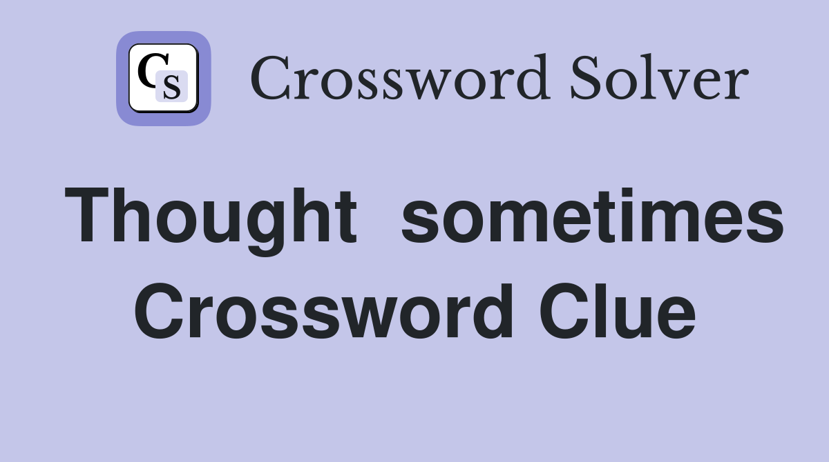 Thought  sometimes Crossword Clue