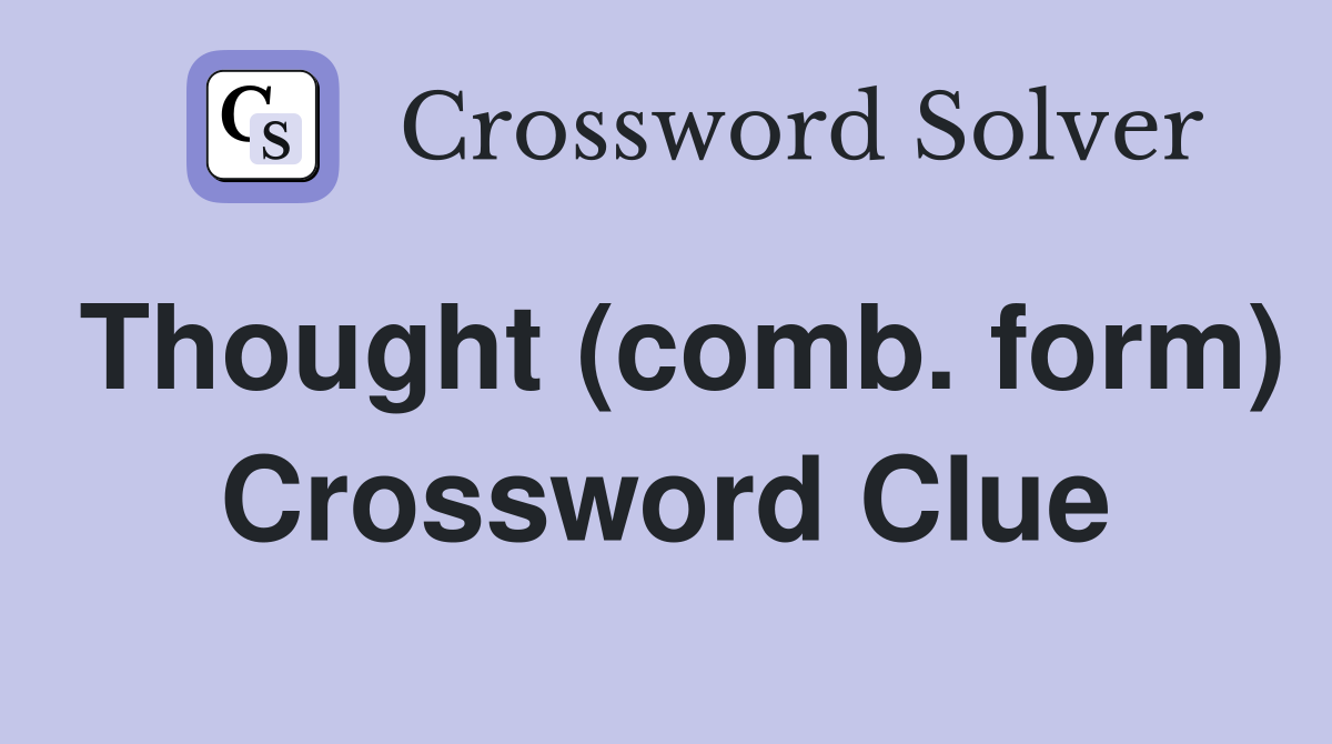 Thought (comb. form) Crossword Clue