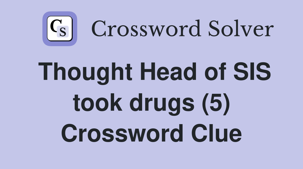 Thought Head of SIS took drugs (5) Crossword Clue