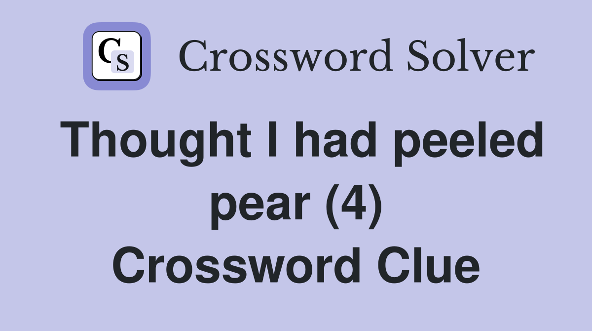 Thought I had peeled pear (4) Crossword Clue