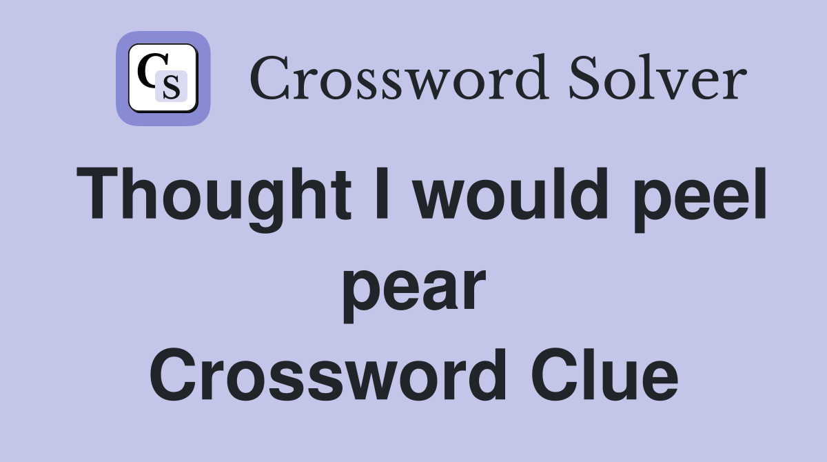 Thought I would peel pear Crossword Clue