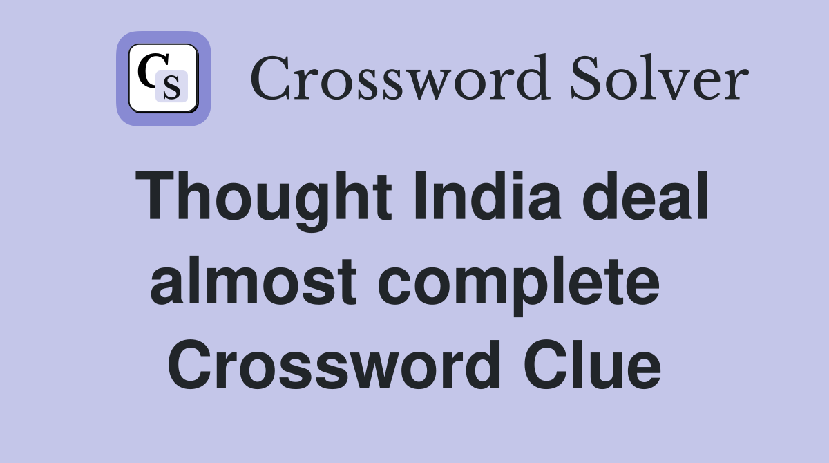 Thought India deal almost complete  Crossword Clue