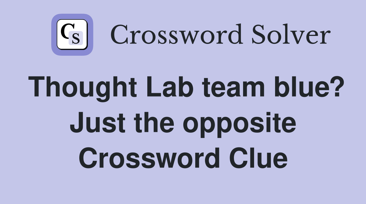 Thought Lab team blue? Just the opposite Crossword Clue