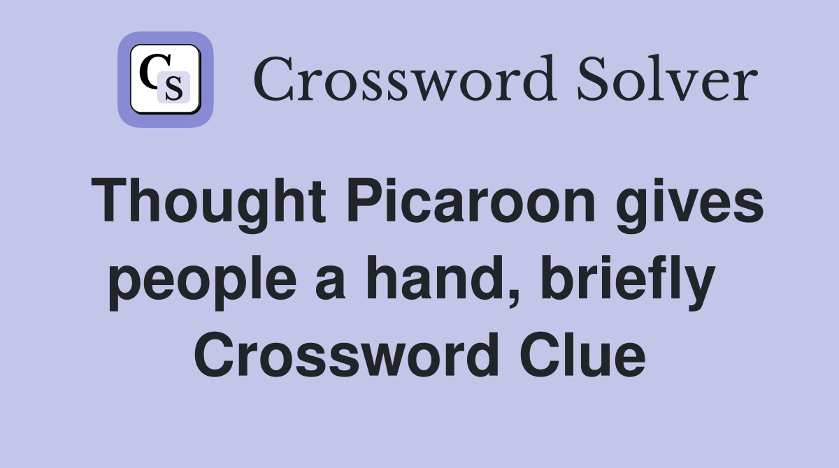 Thought Picaroon gives people a hand, briefly  Crossword Clue
