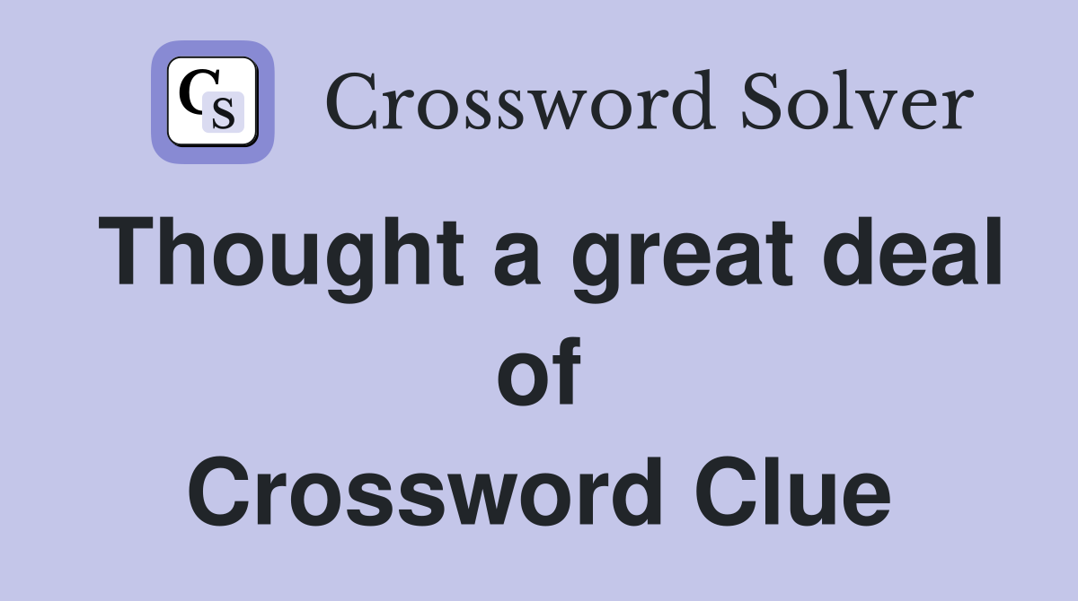 Thought a great deal of Crossword Clue