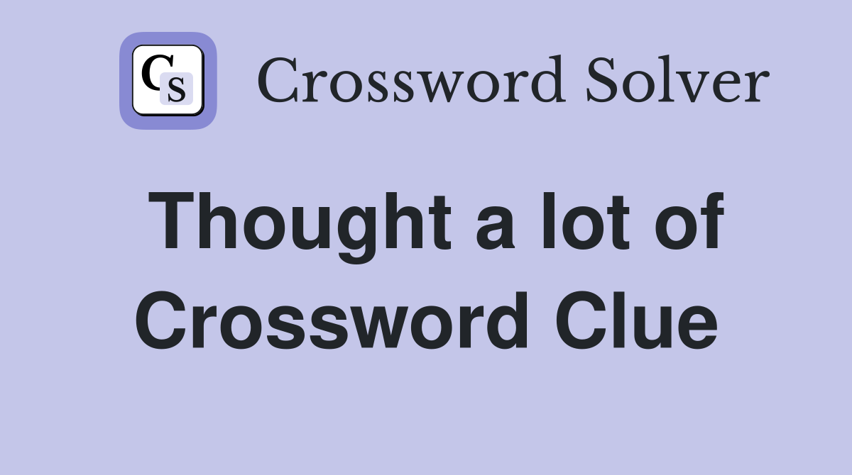 Thought a lot of Crossword Clue