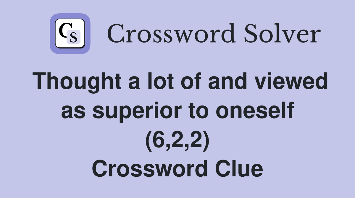 Thought a lot of and viewed as superior to oneself (6,2,2) Crossword Clue