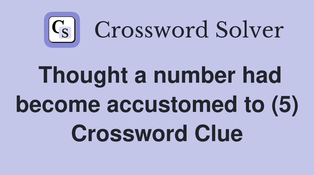 Thought a number had become accustomed to (5) Crossword Clue