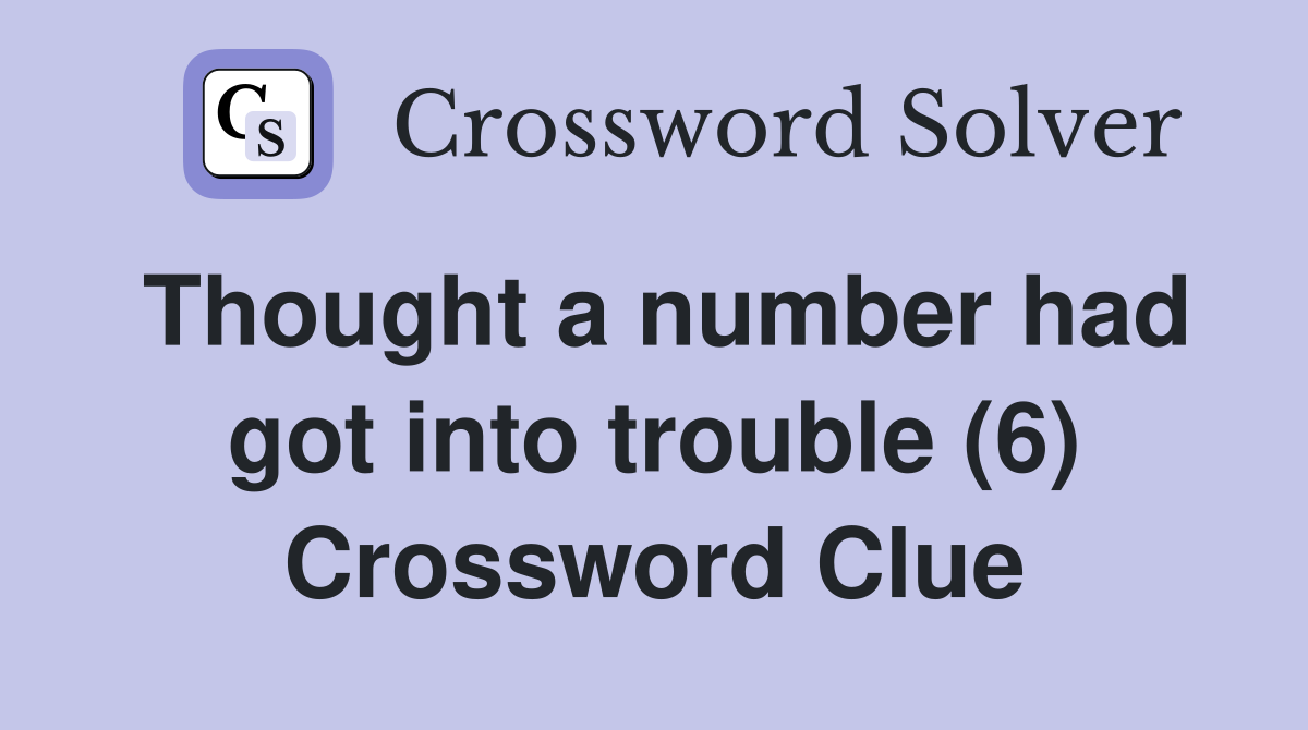 Thought a number had got into trouble (6) Crossword Clue