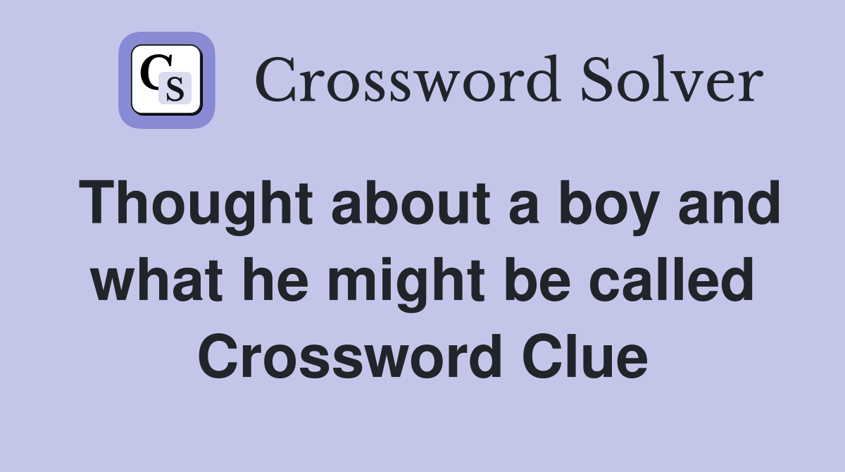 Thought about a boy and what he might be called Crossword Clue