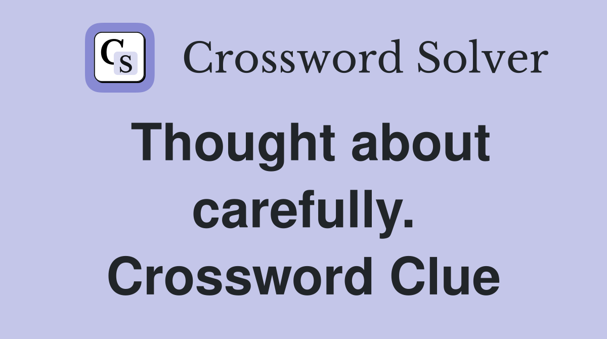 Thought about carefully. Crossword Clue