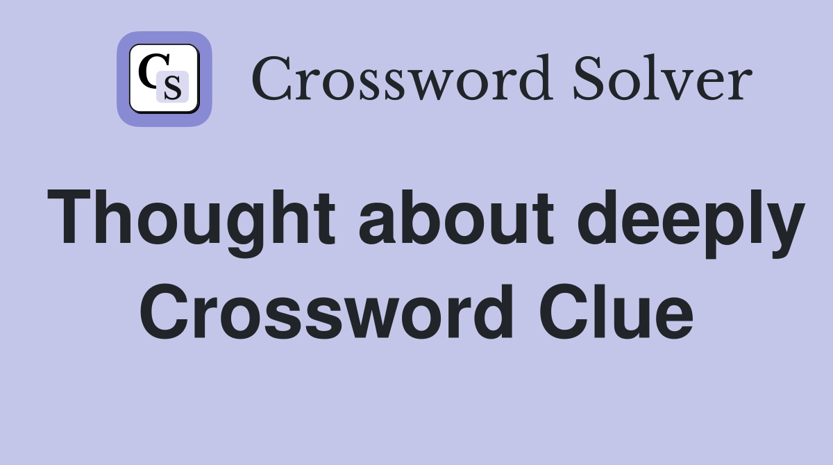 Thought about deeply Crossword Clue