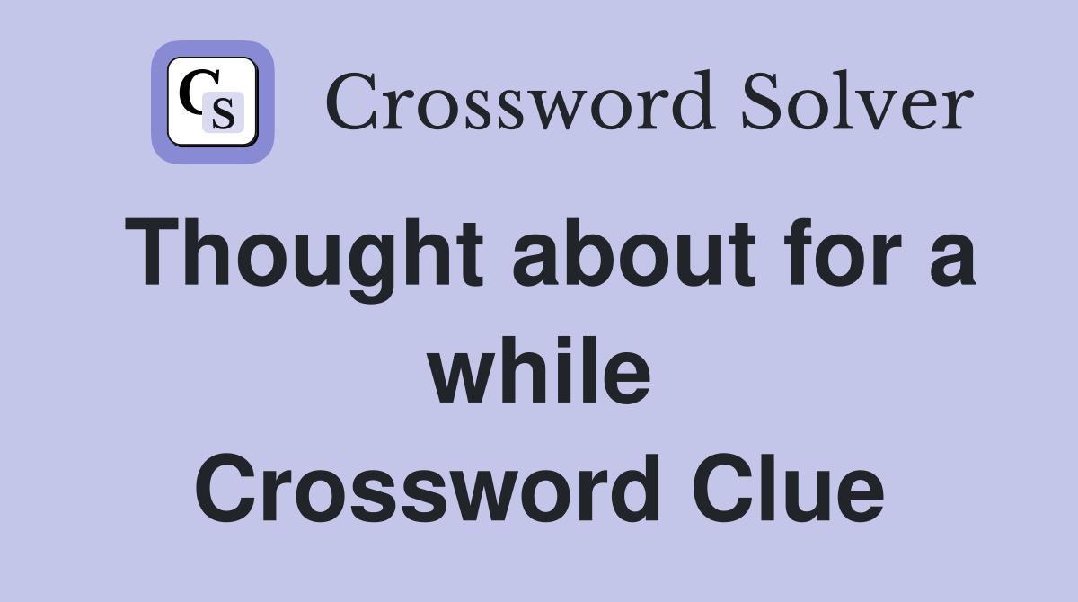 Thought about for a while Crossword Clue