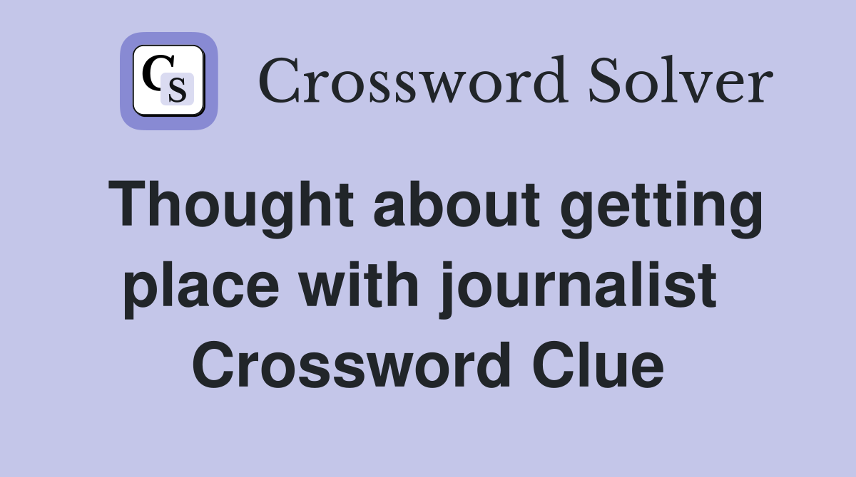 Thought about getting place with journalist  Crossword Clue