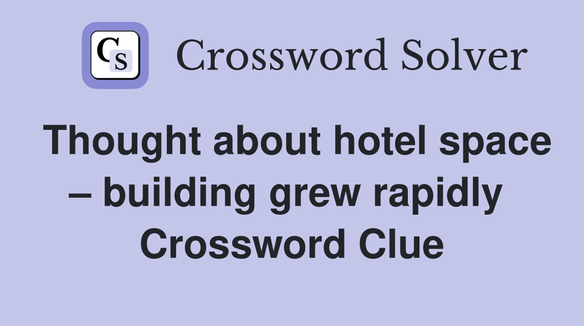 Thought about hotel space – building grew rapidly  Crossword Clue