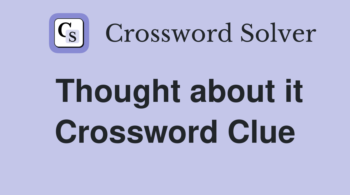 Thought about it Crossword Clue