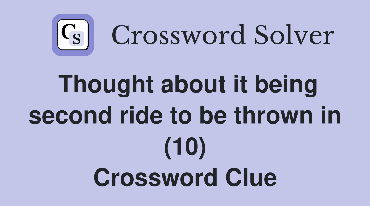 Thought about it being second ride to be thrown in (10) Crossword Clue