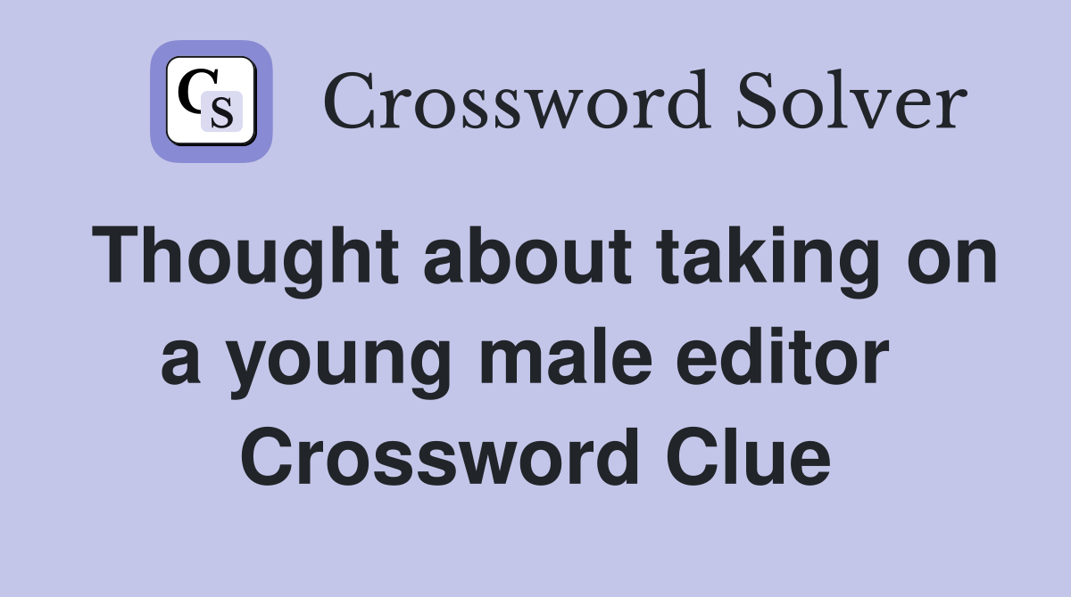 Thought about taking on a young male editor  Crossword Clue