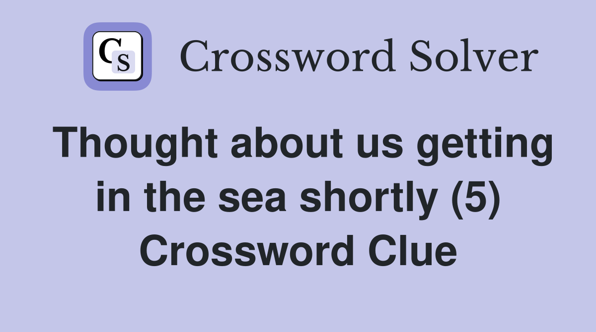 Thought about us getting in the sea shortly (5) Crossword Clue