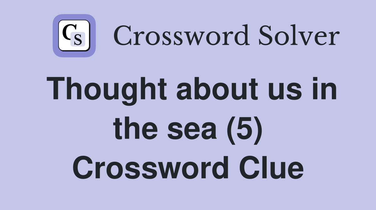 Thought about us in the sea (5) Crossword Clue
