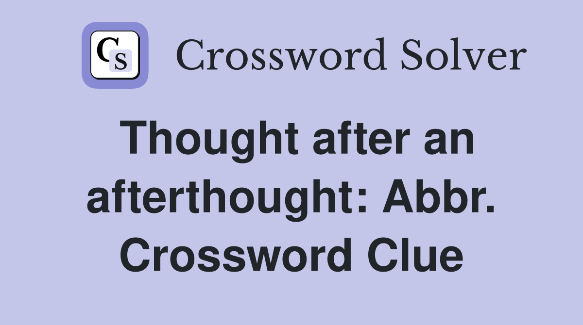 Thought after an afterthought: Abbr. Crossword Clue