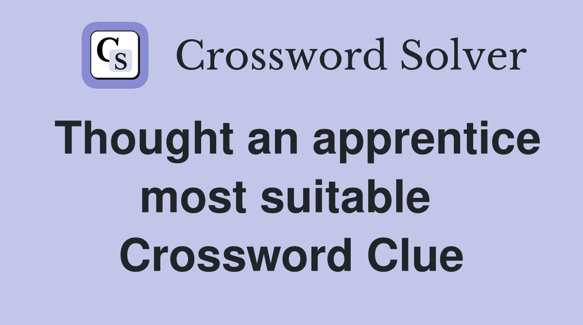 Thought an apprentice most suitable  Crossword Clue