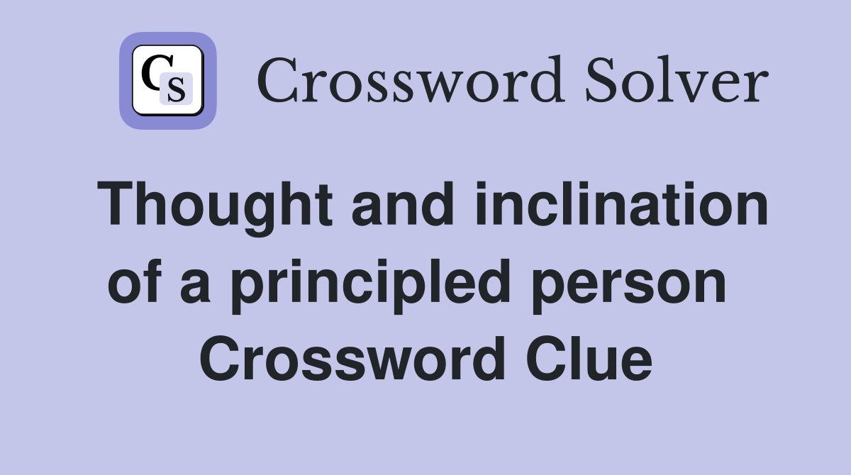 Thought and inclination of a principled person  Crossword Clue