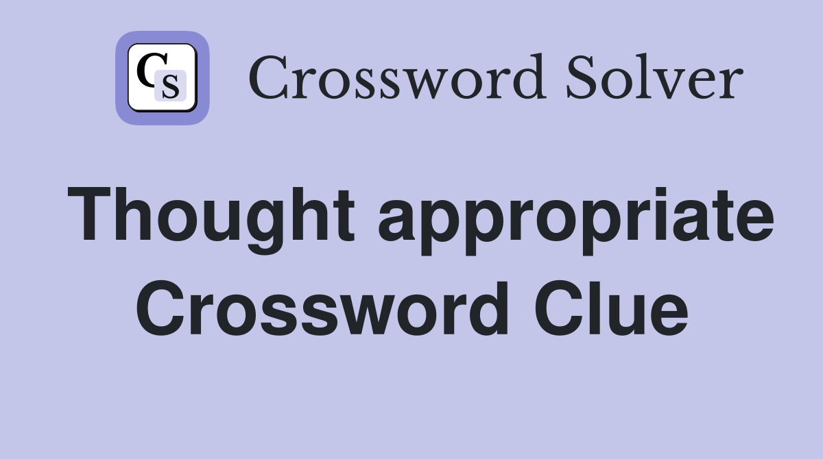 Thought appropriate Crossword Clue