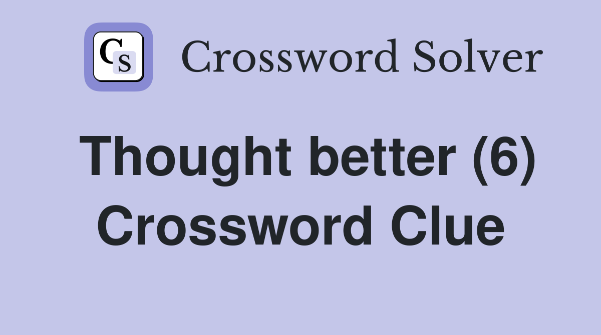 Thought better (6) Crossword Clue